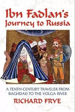 Ibn Fadlan’s Journey to Russia  by Richard Frye
